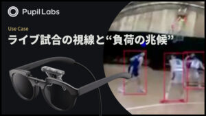 Pupil Labs ユースケース バスケッとボール ライブ試合の視線ｘAI